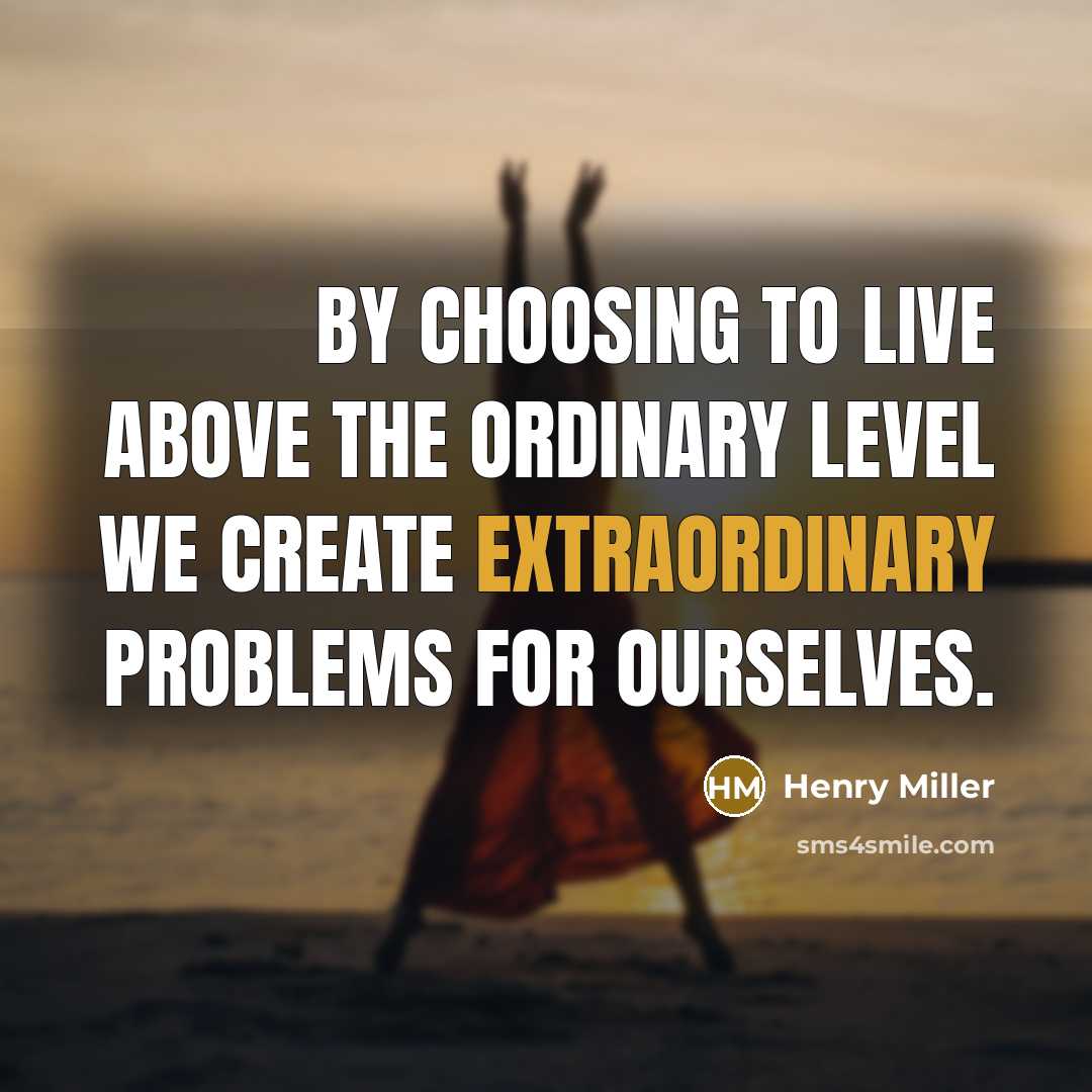 “By choosing to live above the ordinary level we create…” quote by Henry Miller