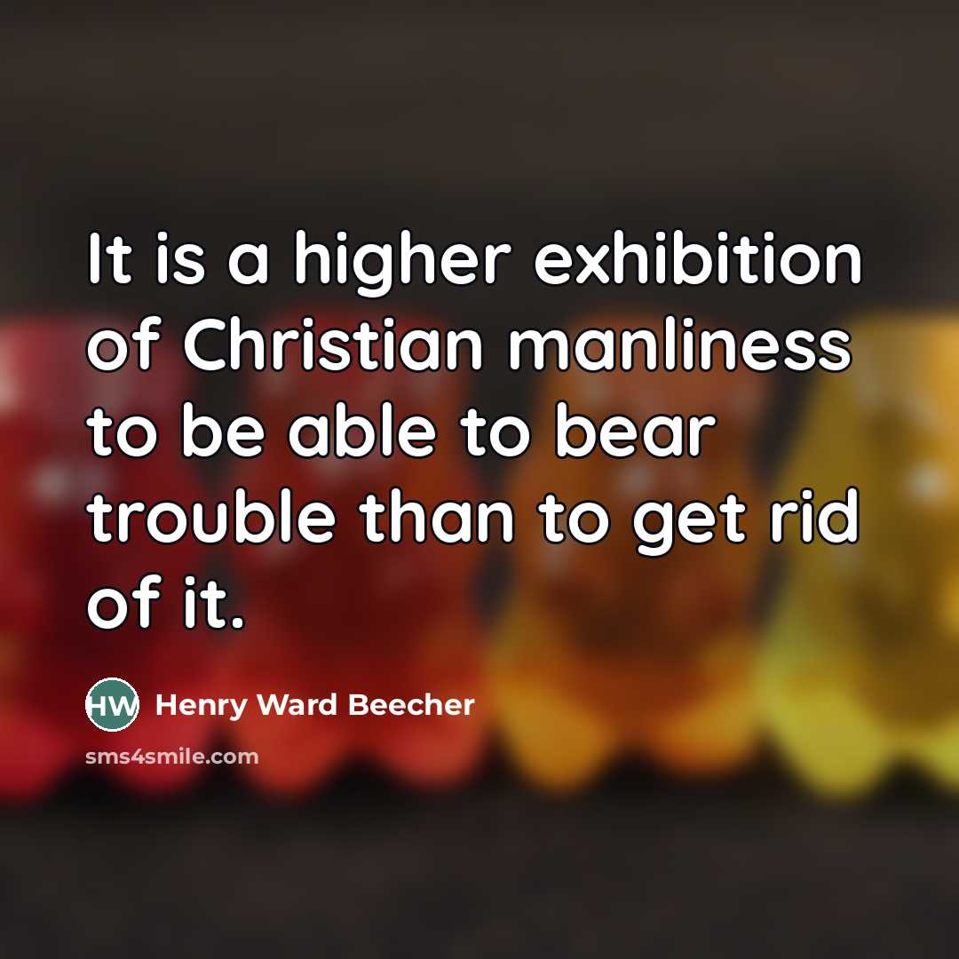 “It is a higher exhibition of Christian manliness to be…” quote by Henry Ward Beecher