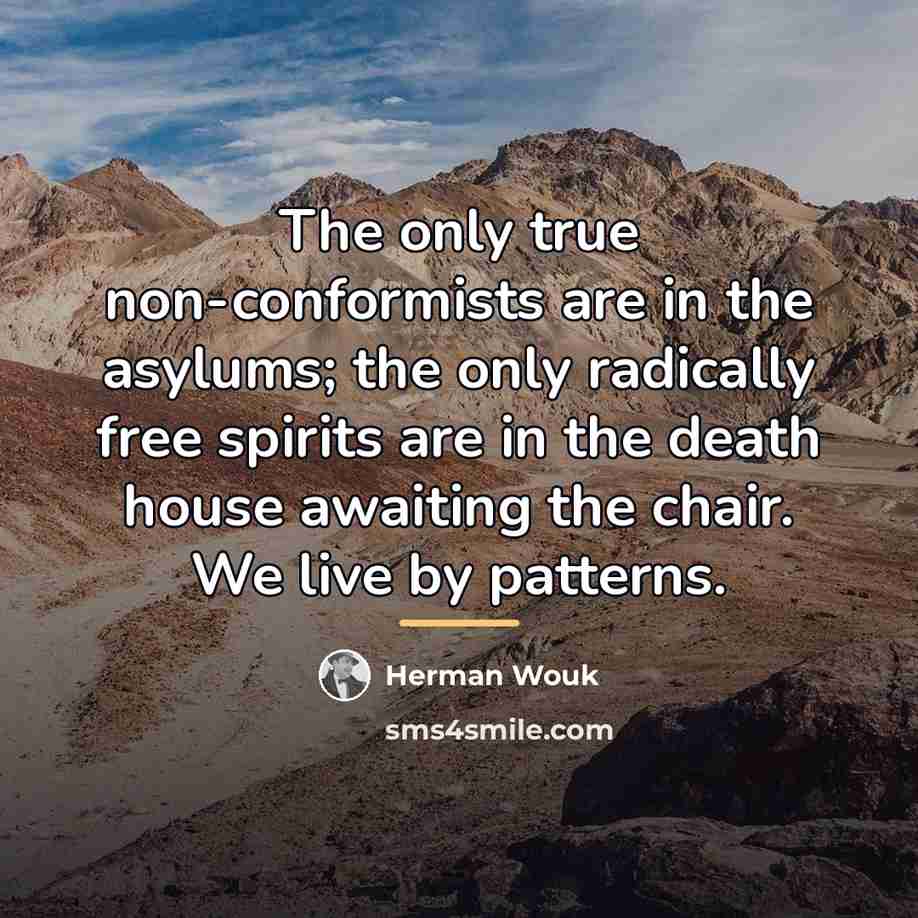 “The only true non-conformists are in the asylums; the only…” quote by Herman Wouk