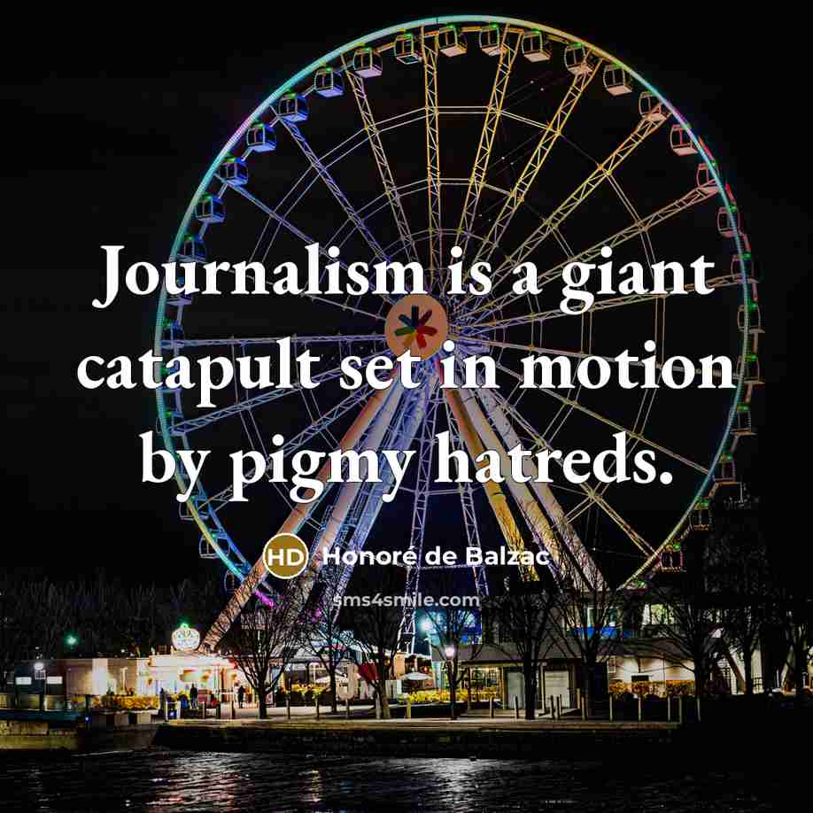 “Journalism is a giant catapult set in motion by pigmy…” quote by Honore de Balzac
