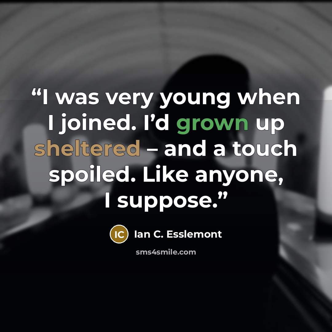 “I was very young when I joined. I’d grown up sheltered – and a touch spoiled. Like anyone, I suppose.” quote by Ian C. Esslemont