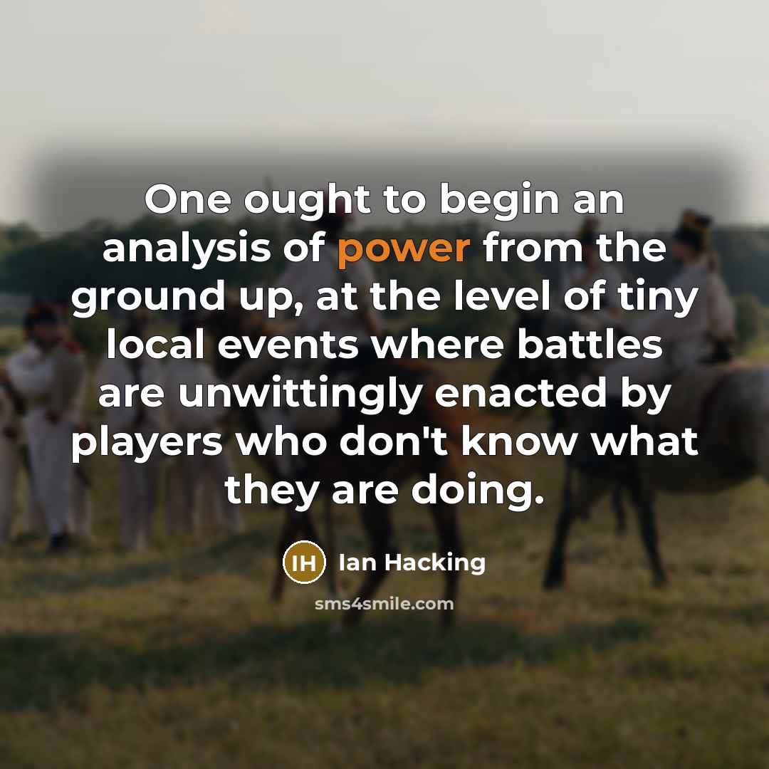 “One ought to begin an analysis of power from the…” quote by Ian Hacking