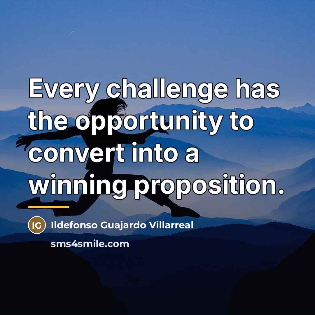 “Every challenge has the opportunity to convert into a winning…” quote by Ildefonso Guajardo Villarreal