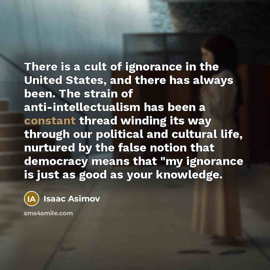 “There is a cult of ignorance in the United States,…” quote by Isaac Asimov
