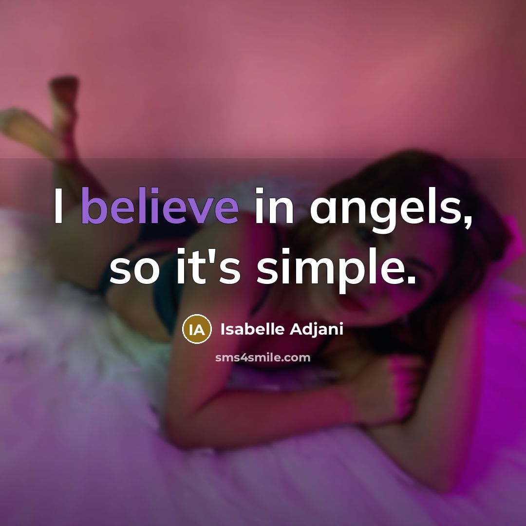 “I believe in angels, so it's simple.…” quote by Isabelle Adjani