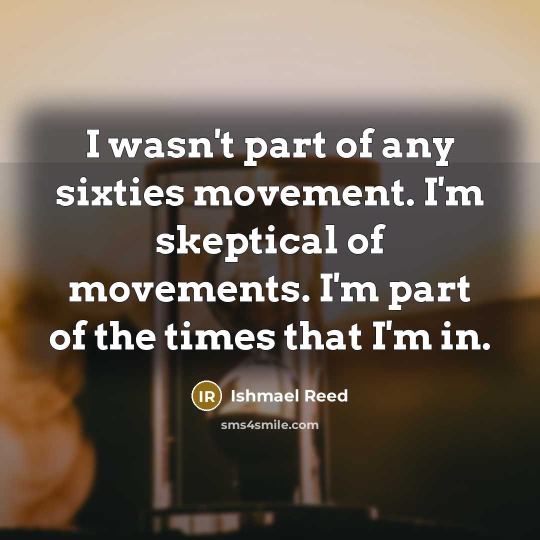 “I wasn't part of any sixties movement. I'm skeptical of…” quote by Ishmael Reed