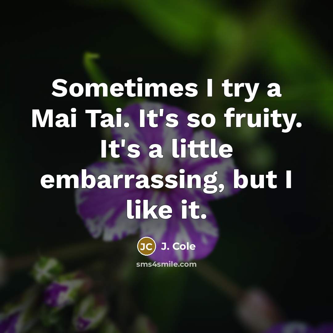 “Sometimes I try a Mai Tai. It's so fruity. It's…” quote by J. Cole