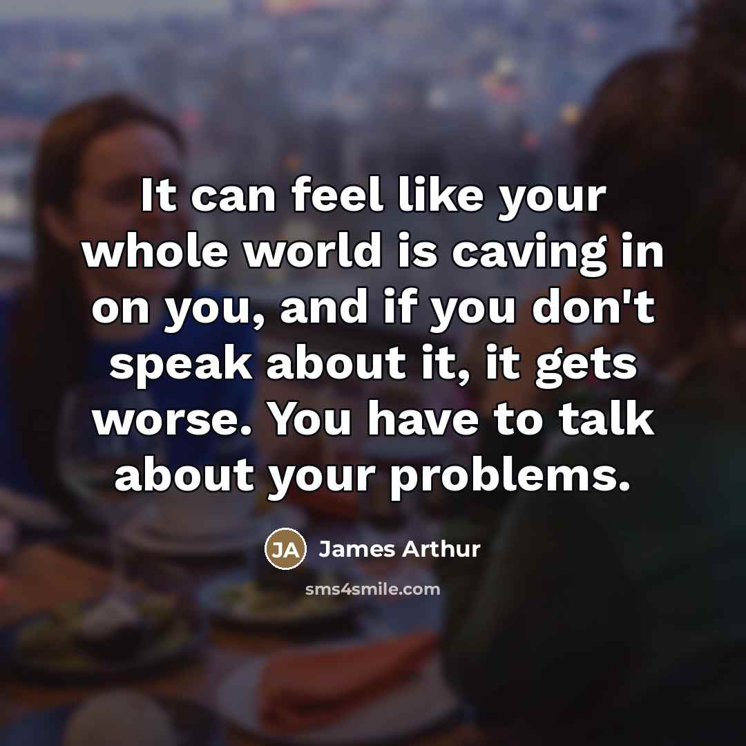 “It can feel like your whole world is caving in…” quote by James Arthur