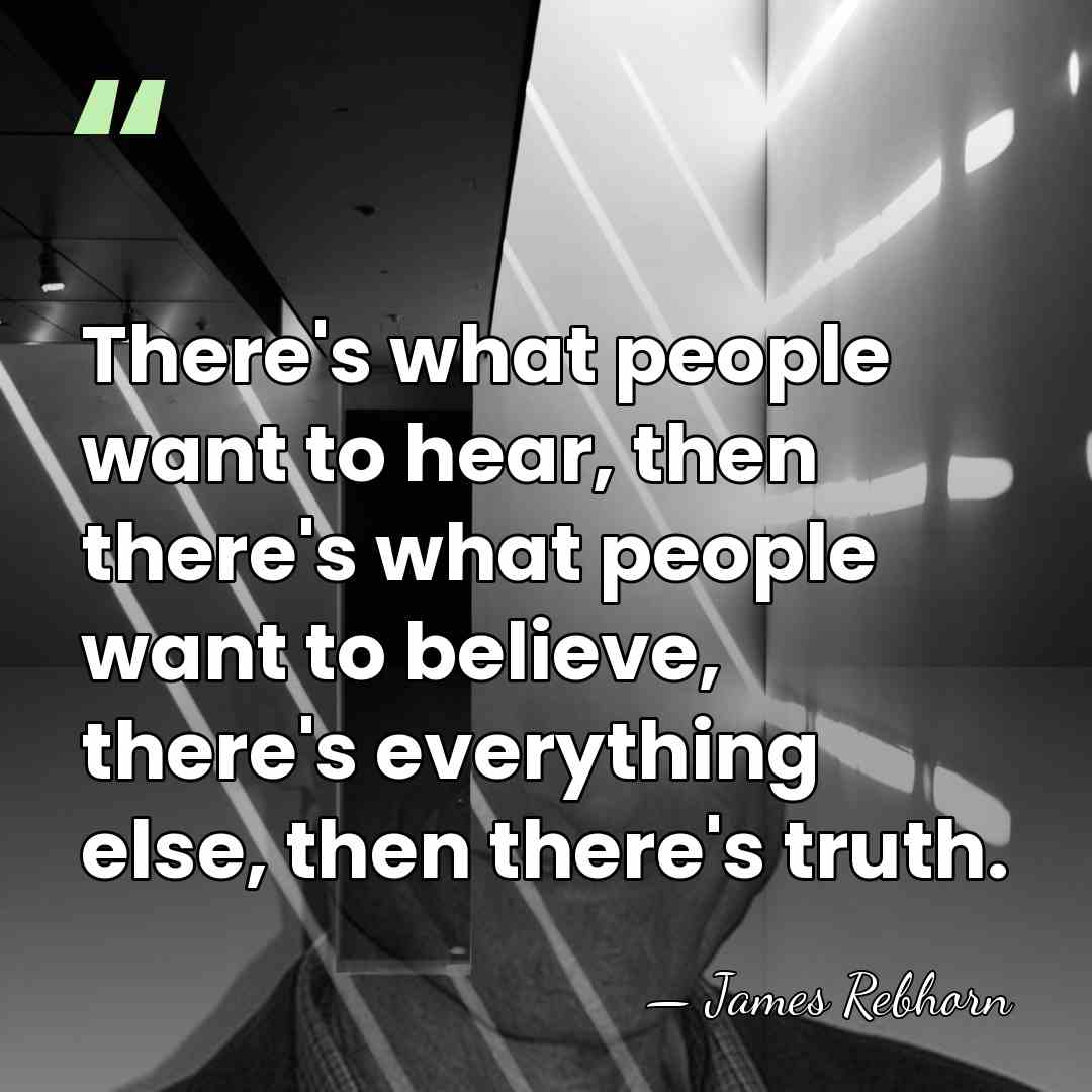 There's what people want to hear, then there's what people want to&hellip; - James Rebhorn