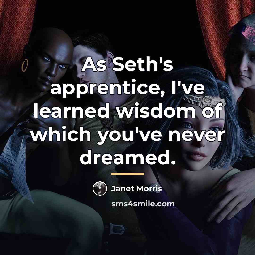 “As Seth's apprentice, I've learned wisdom of which you've never…” quote by Janet Morris