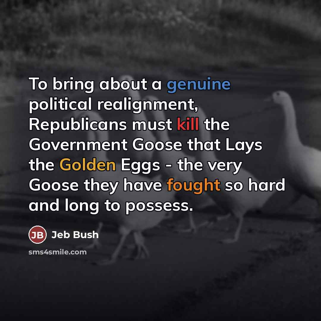 “To bring about a genuine political realignment, Republicans must kill…” quote by Jeb Bush