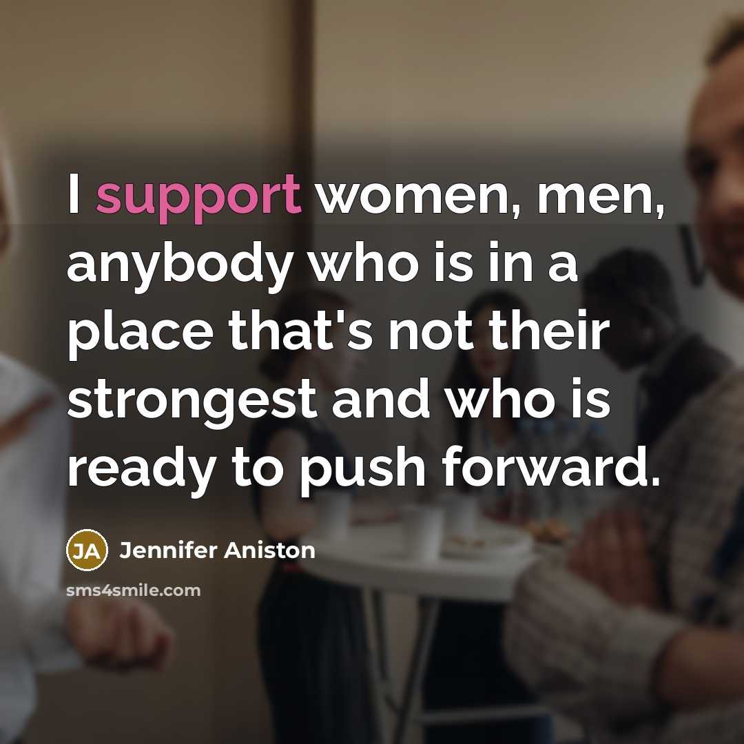 “I support women, men, anybody who is in a place…” quote by Jennifer Aniston