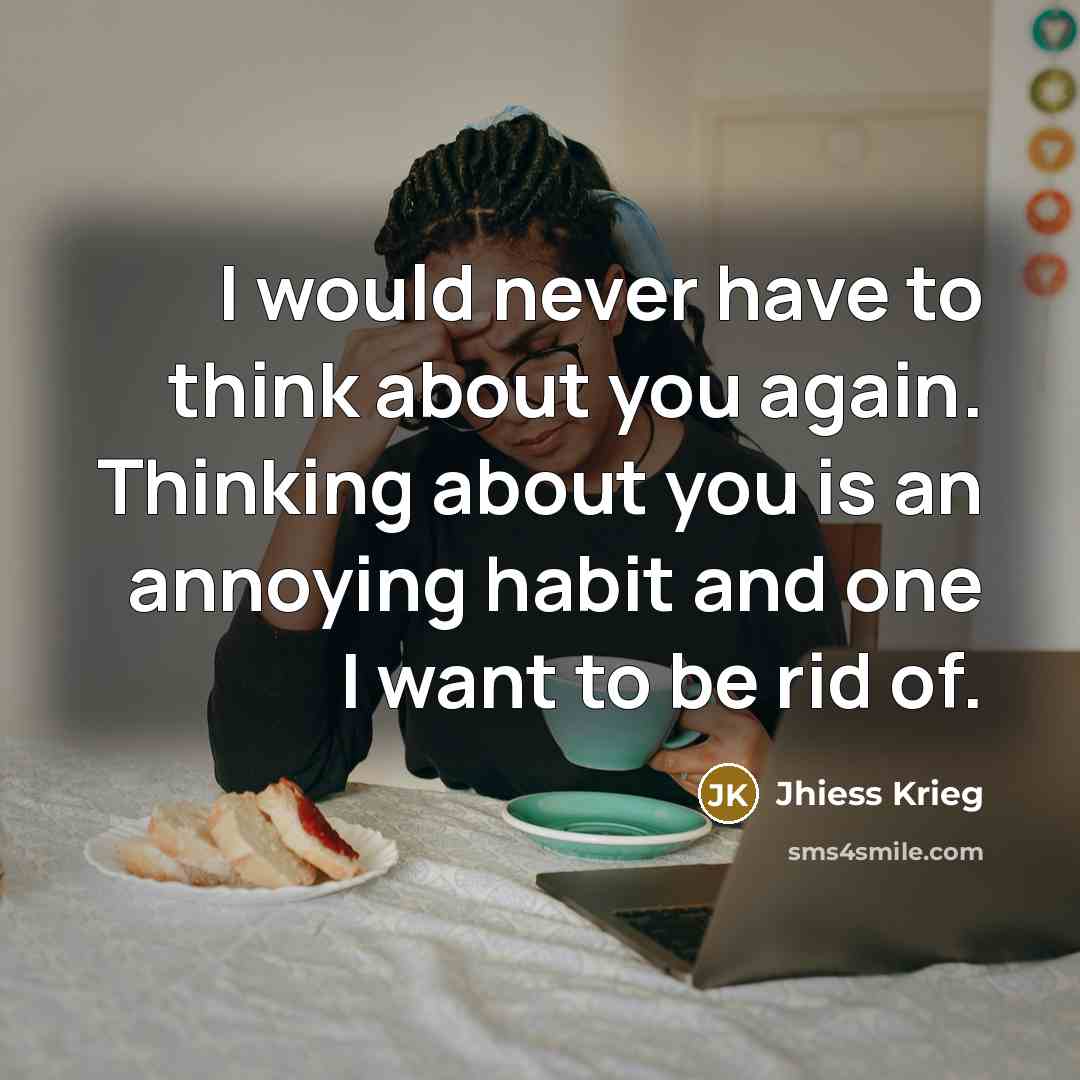 “I would never have to think about you again. Thinking about you is an annoying habit and one I want to be rid of.” quote by Jhiess Krieg