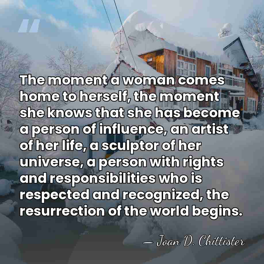 The moment a woman comes home to herself, the moment she knows&hellip; - Joan D. Chittister