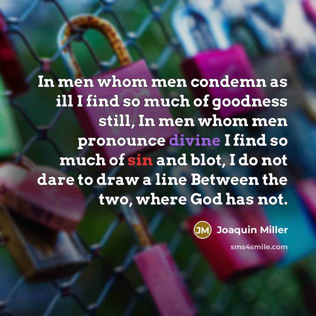 “In men whom men condemn as ill I find so…” quote by Joaquin Miller