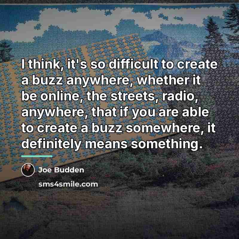 “I think, it's so difficult to create a buzz anywhere,…” quote by Joe Budden