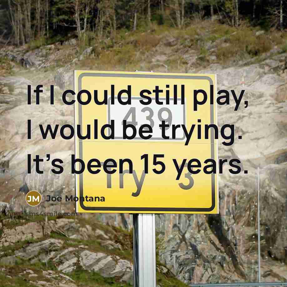 “If I could still play, I would be trying. It's…” quote by Joe Montana