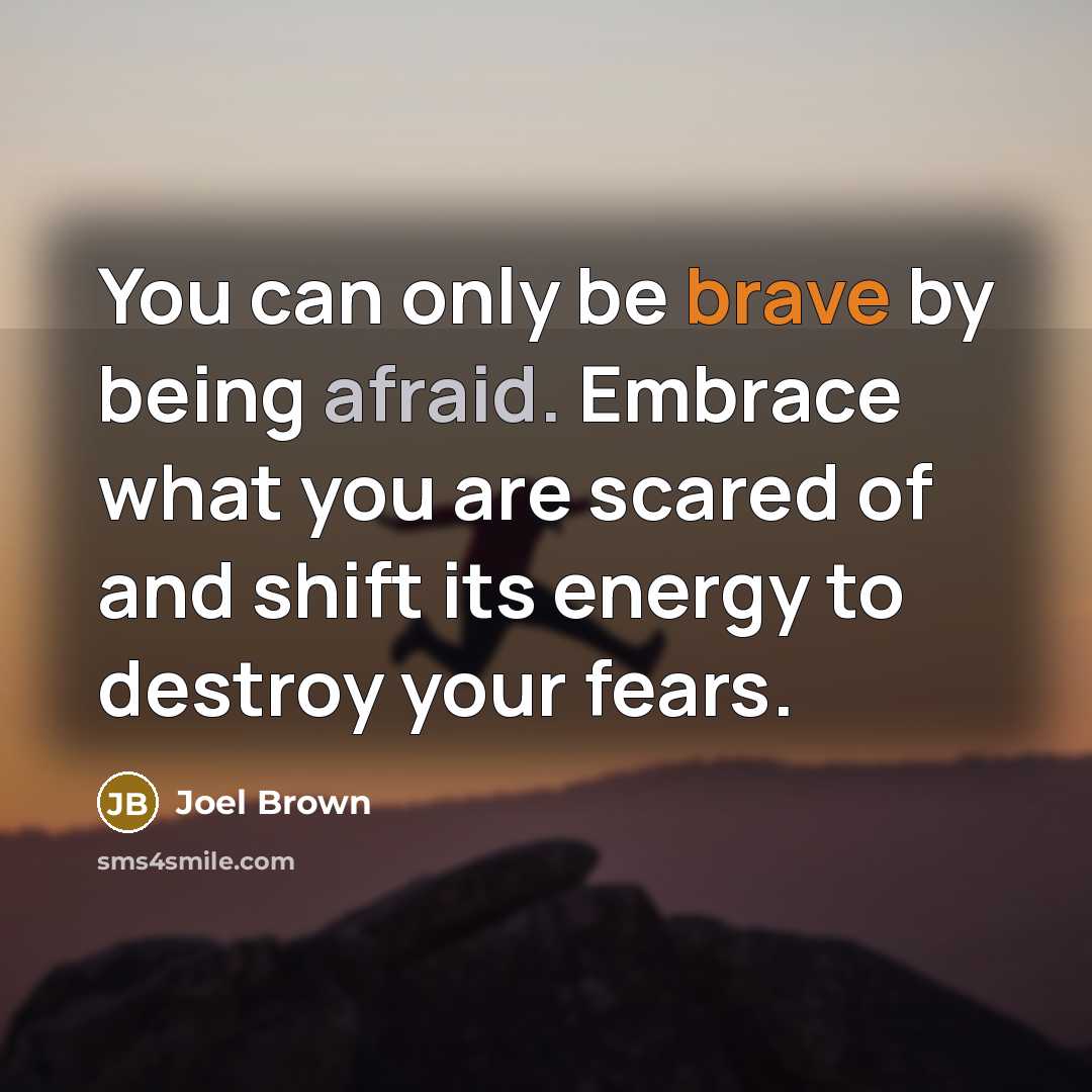“You can only be brave by being afraid. Embrace what…” quote by Joel Brown