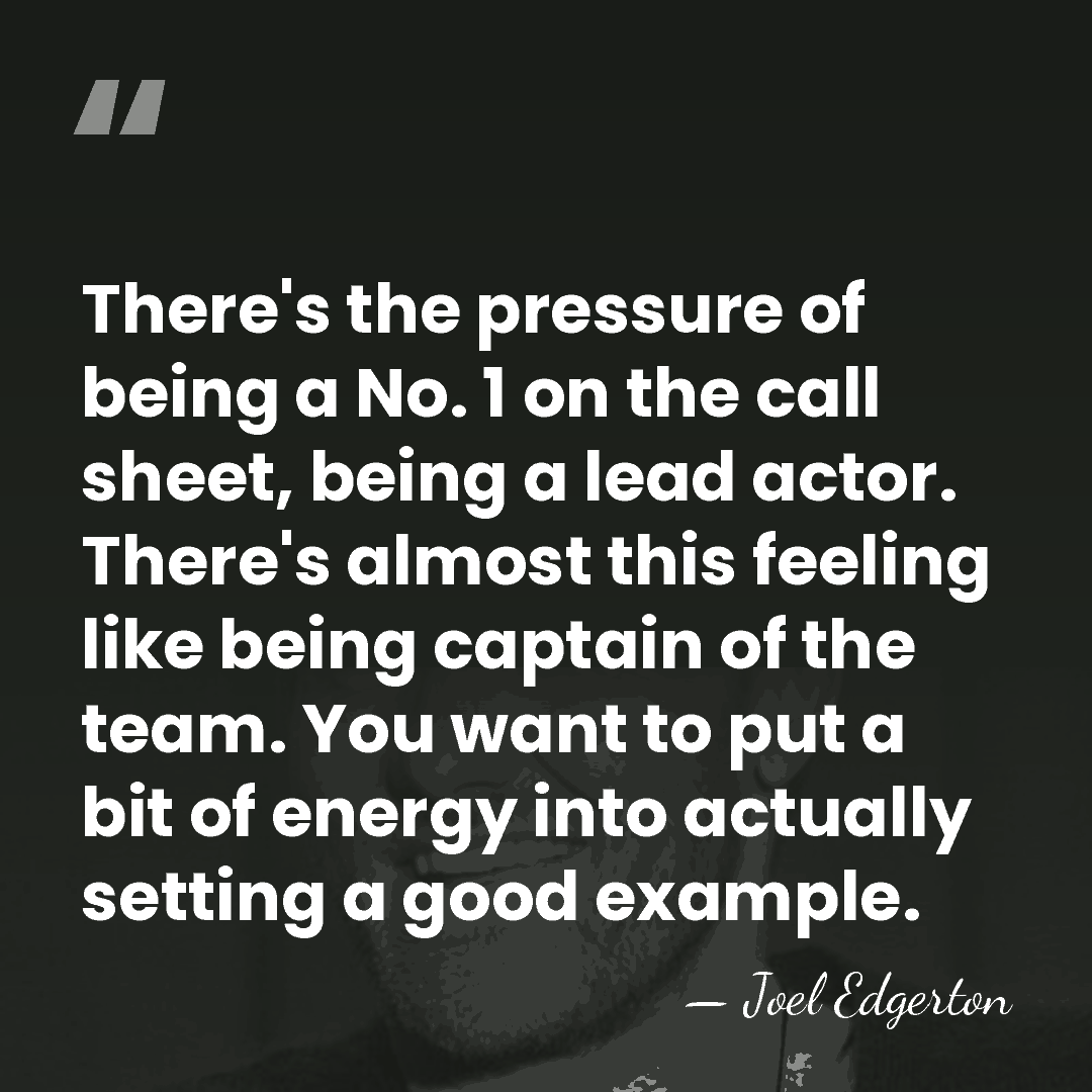 There's the pressure of being a No. 1 on the call sheet,&hellip; - Joel Edgerton