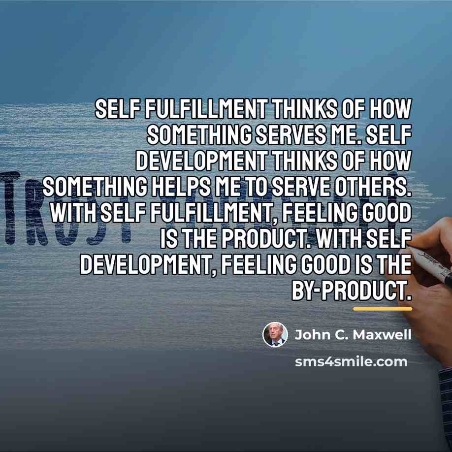 “Self fulfillment thinks of how something serves me. Self development…” quote by John C. Maxwell
