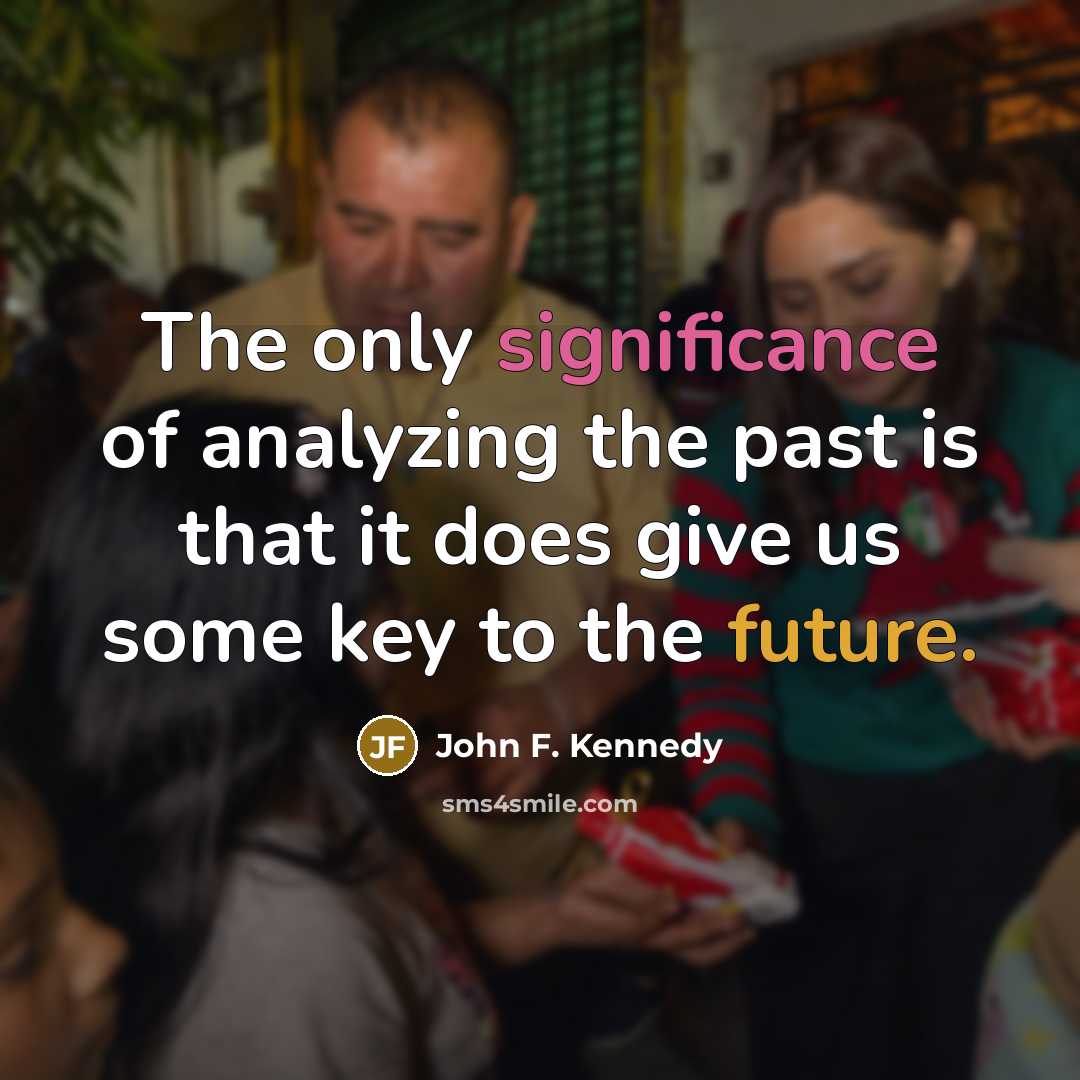 “The only significance of analyzing the past is that it…” quote by John F. Kennedy