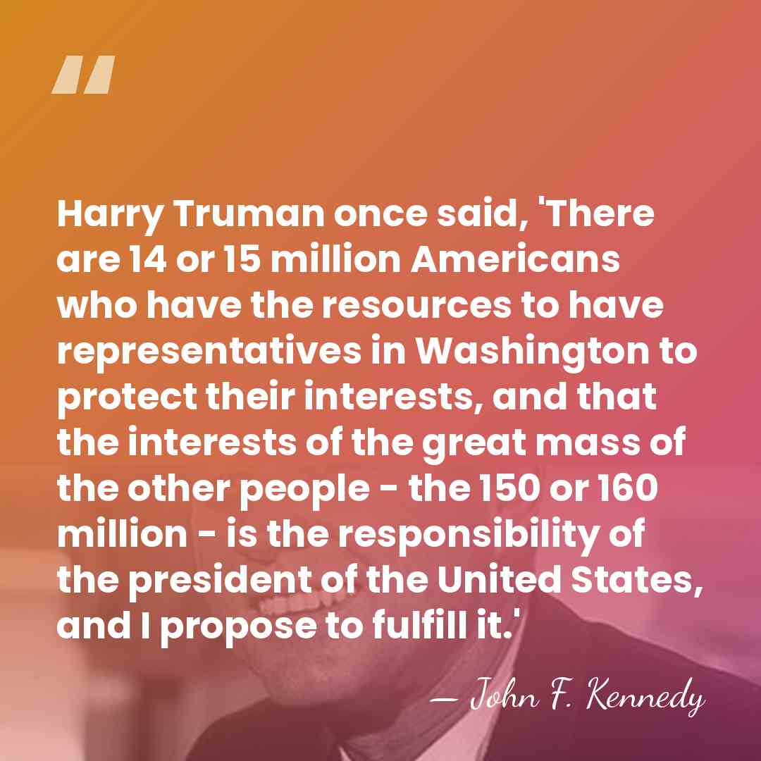 Harry Truman once said, 'There are 14 or 15 million Americans who&hellip; - John F. Kennedy