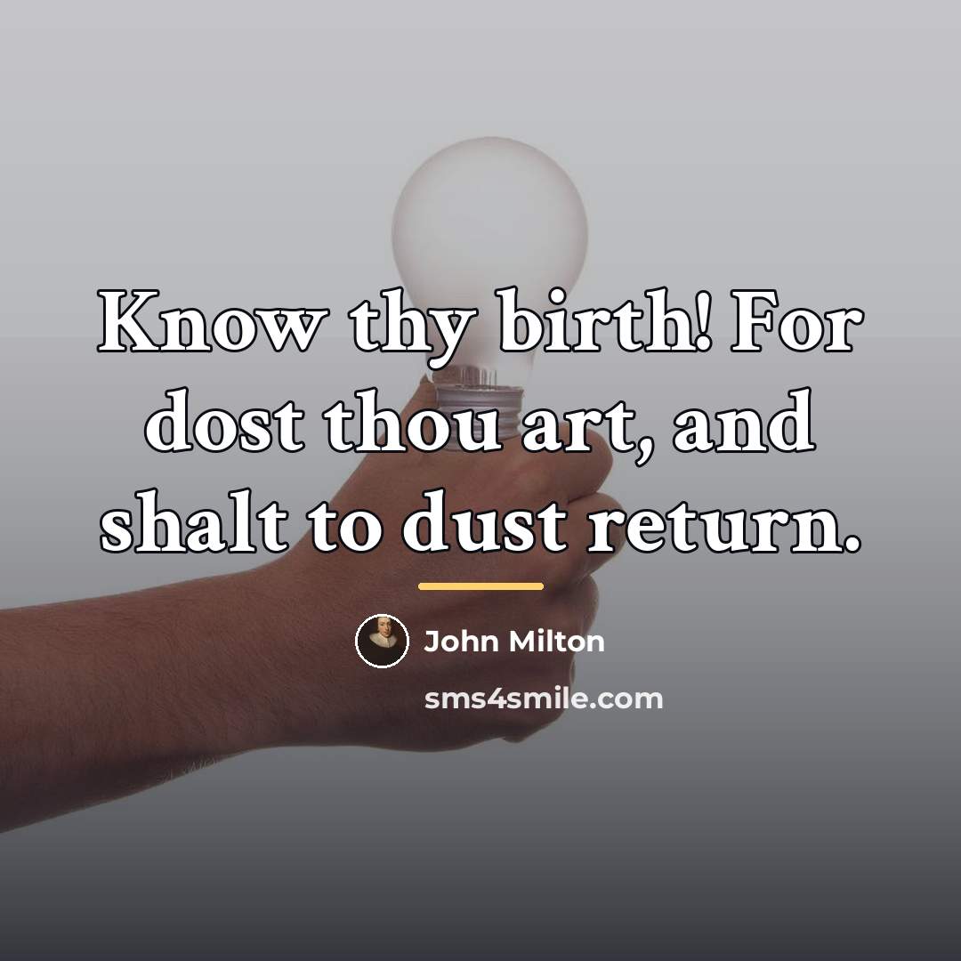 “Know thy birth! For dost thou art, and shalt to…” quote by John Milton