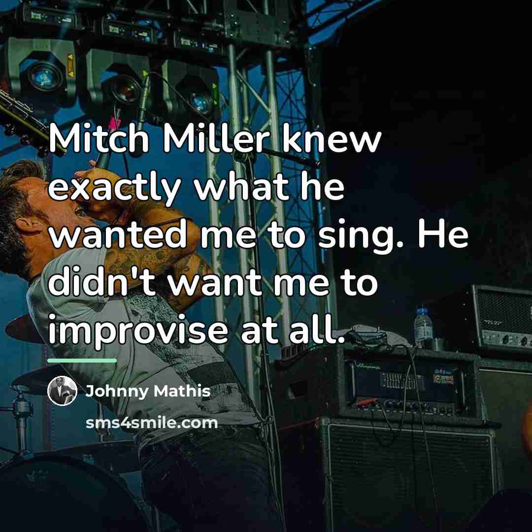 “Mitch Miller knew exactly what he wanted me to sing.…” quote by Johnny Mathis