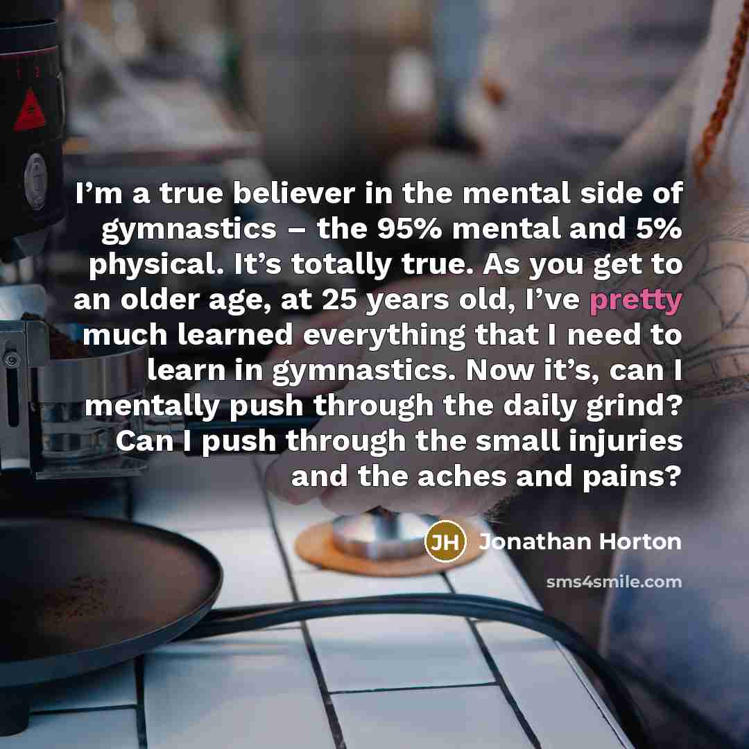 “I’m a true believer in the mental side of gymnastics…” quote by Jonathan Horton