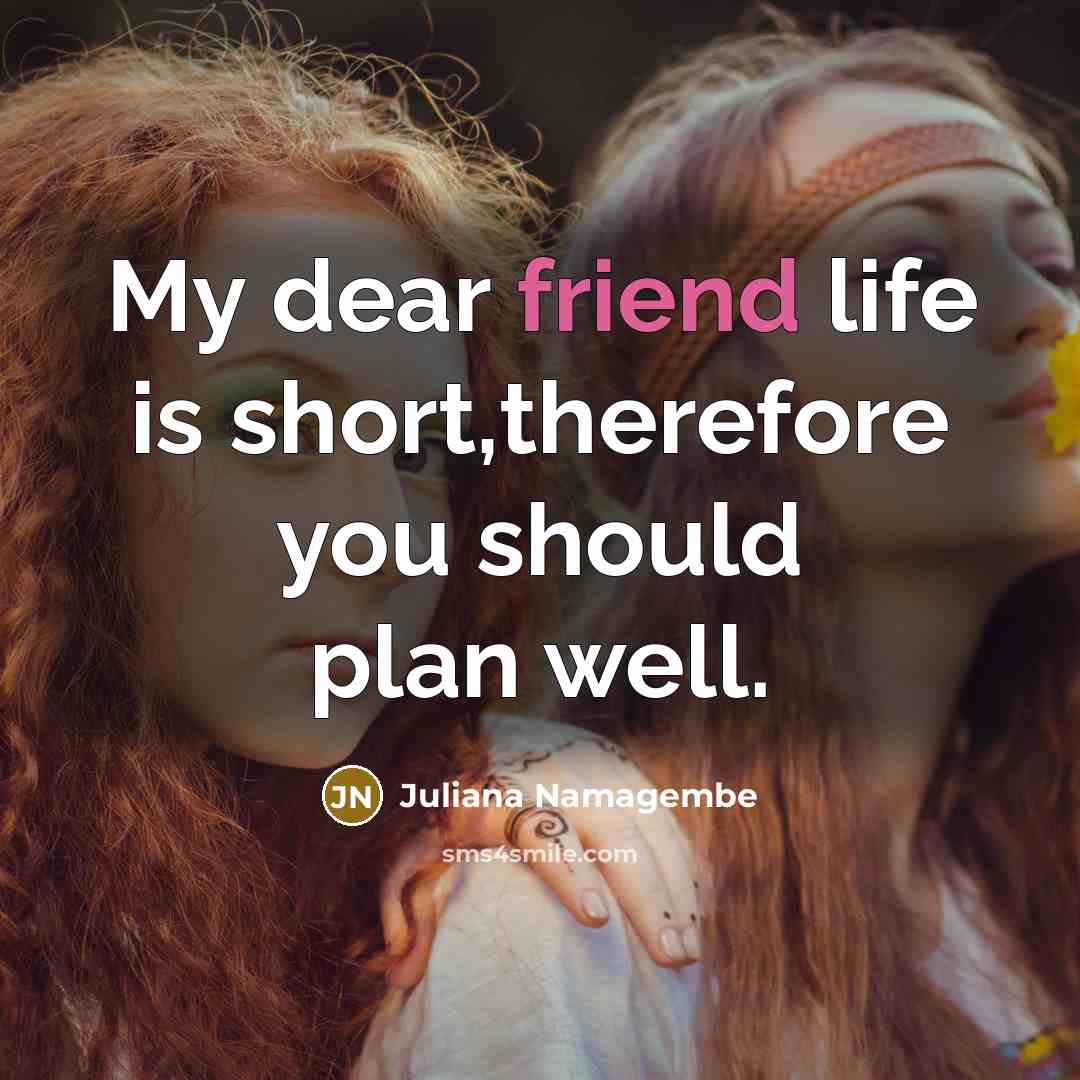 “My dear friend life is short,therefore you should plan well.…” quote by Juliana Namagembe