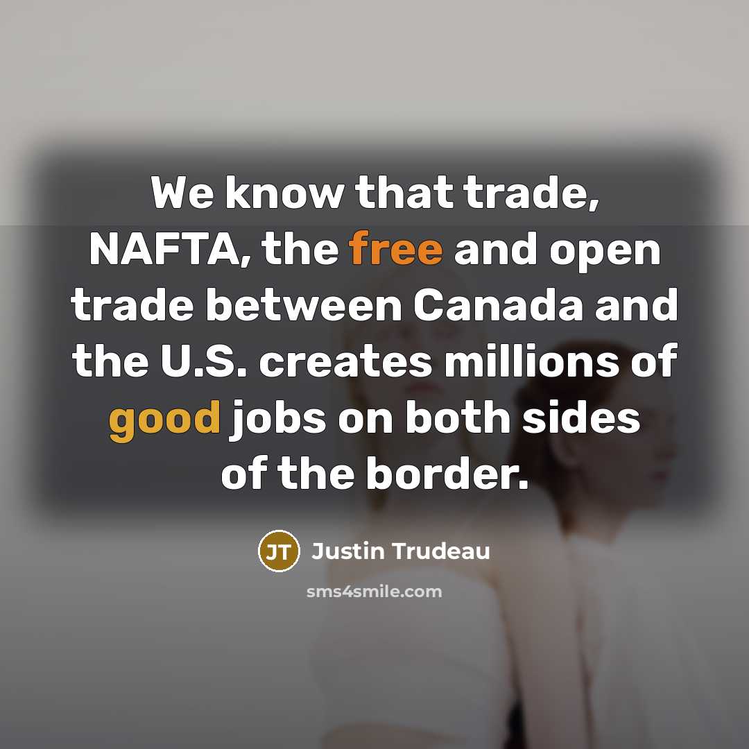 “We know that trade, NAFTA, the free and open trade…” quote by Justin Trudeau