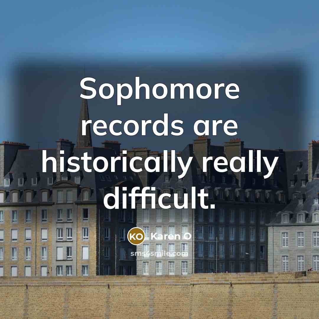 “Sophomore records are historically really difficult.…” quote by Karen O