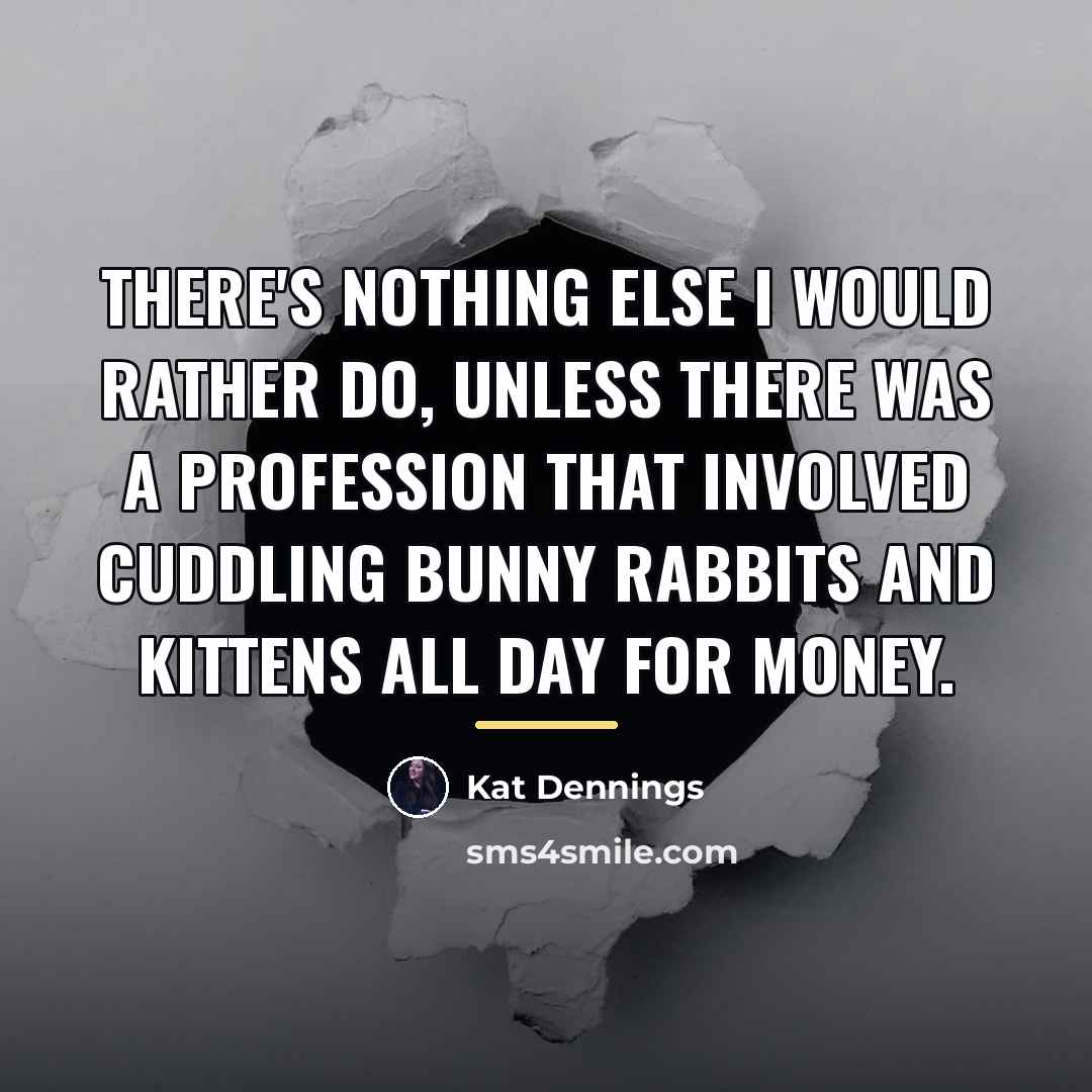 “There's nothing else I would rather do, unless there was…” quote by Kat Dennings