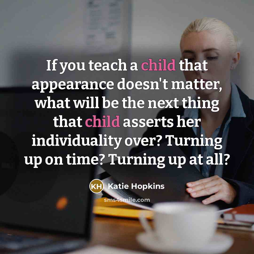 “If you teach a child that appearance doesn't matter, what…” quote by Katie Hopkins