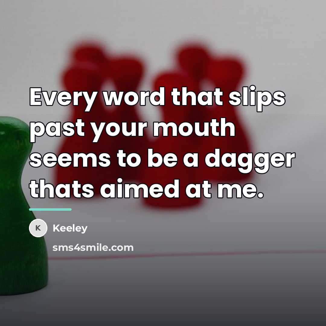 “Every word that slips past your mouth seems to be…” quote by Keeley