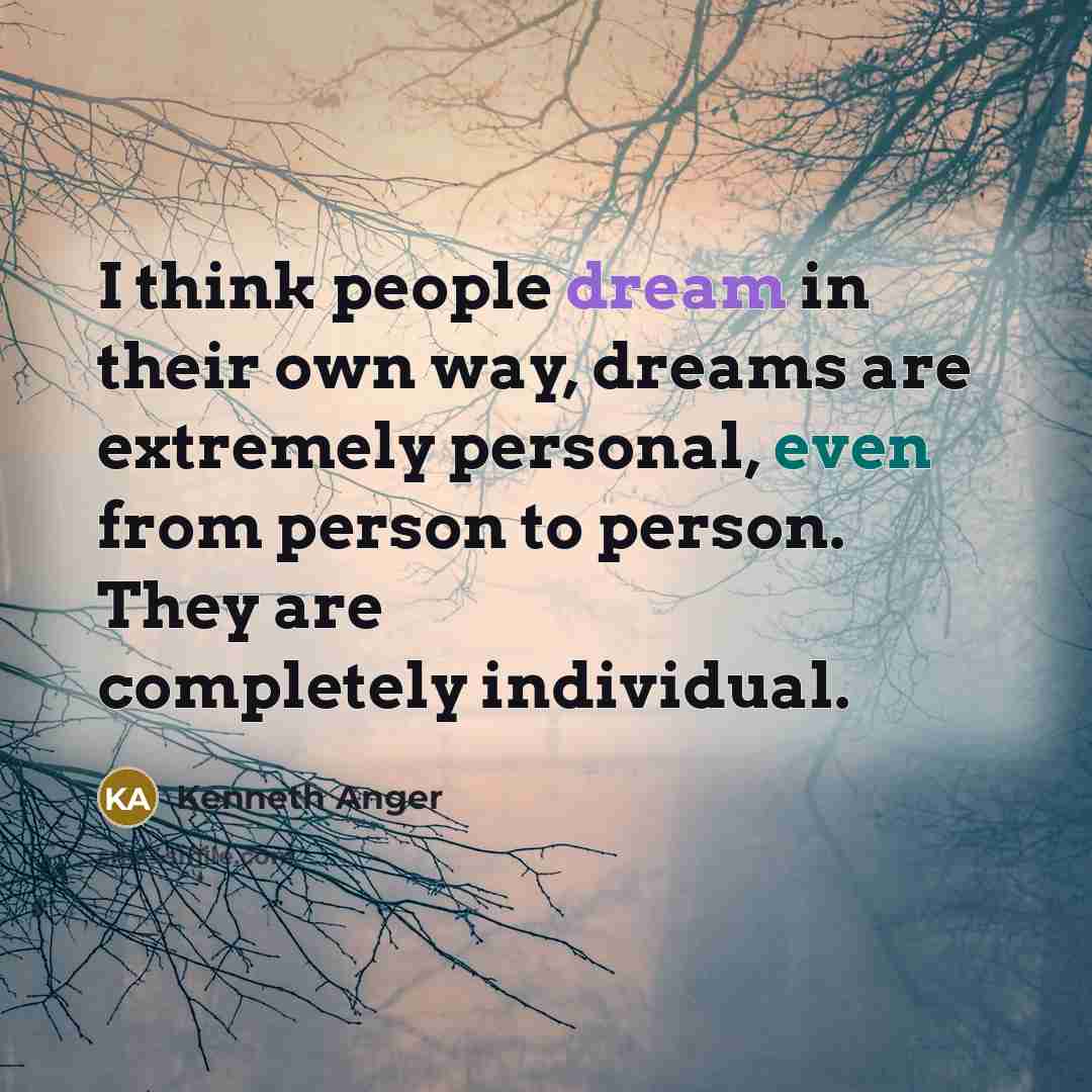 “I think people dream in their own way, dreams are…” quote by Kenneth Anger