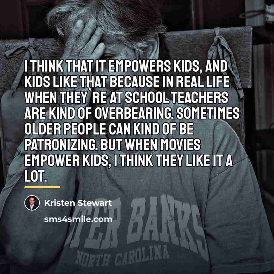“I think that it empowers kids, and kids like that…” quote by Kristen Stewart