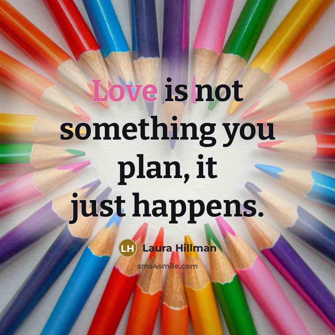 “Love is not something you plan, it just happens.” quote by Laura Hillman