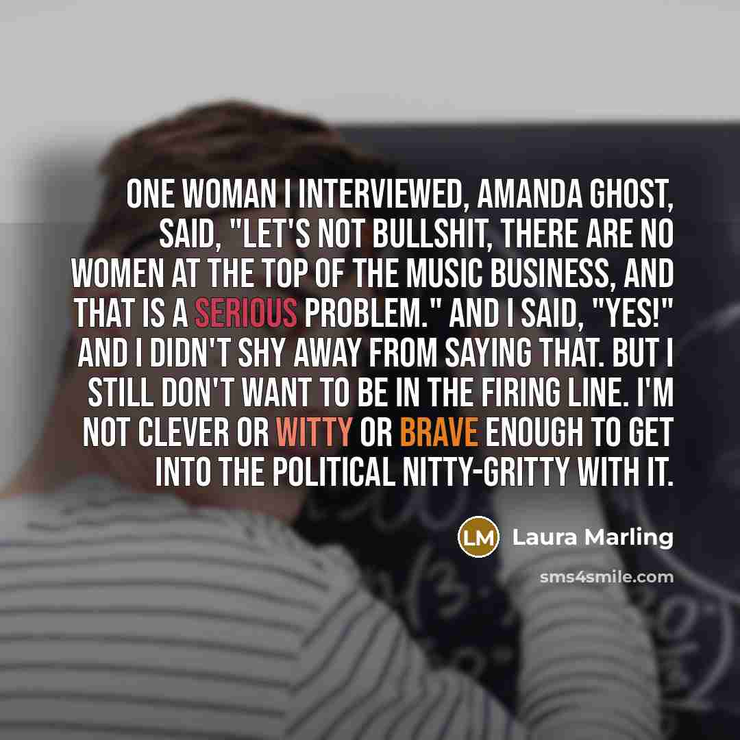“One woman I interviewed, Amanda Ghost, said, "Let's not bullshit,…” quote by Laura Marling