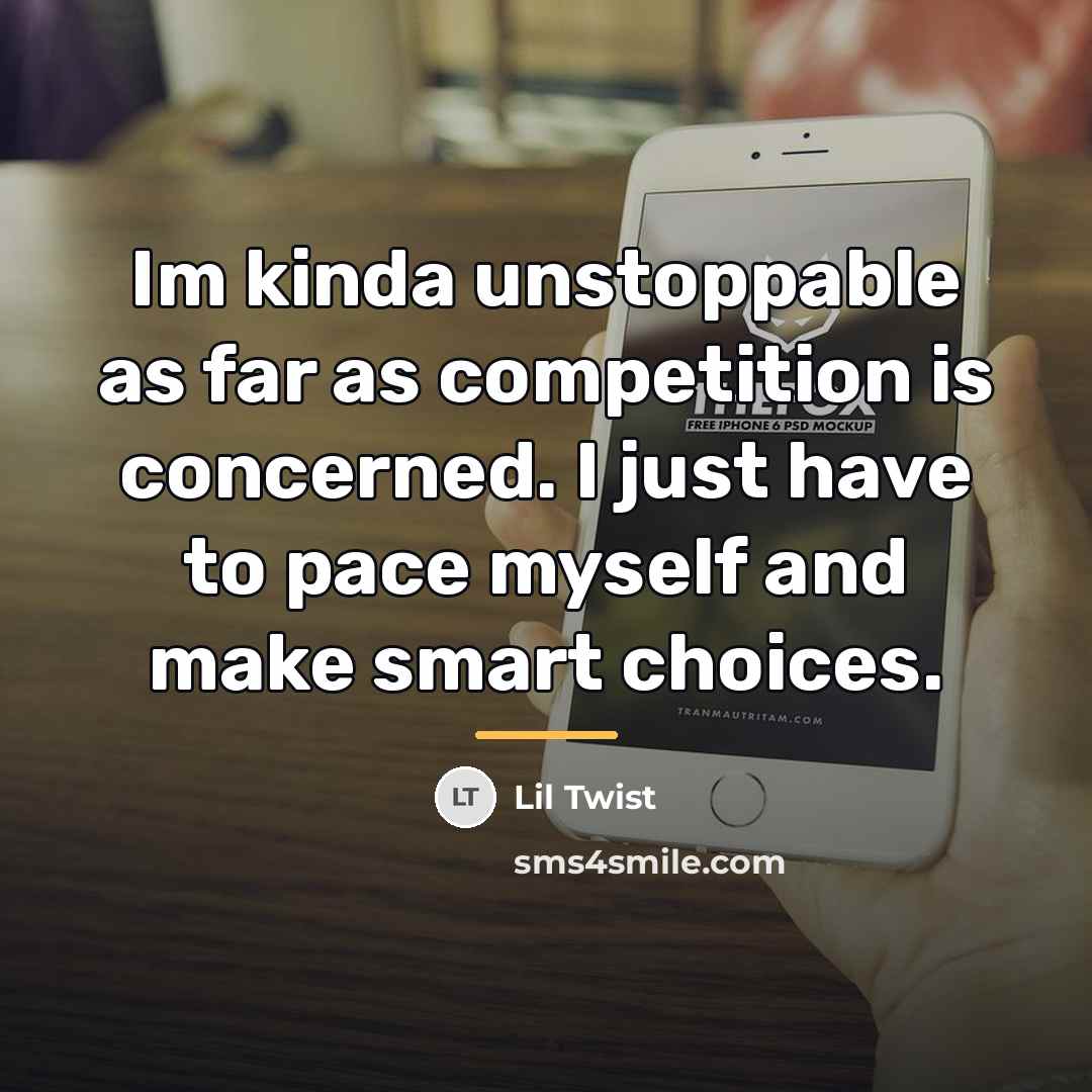 “Im kinda unstoppable as far as competition is concerned. I…” quote by Lil Twist