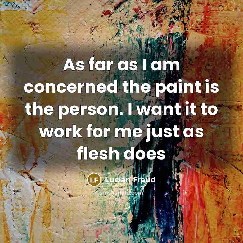 “As far as I am concerned the paint is the…” quote by Lucian Freud
