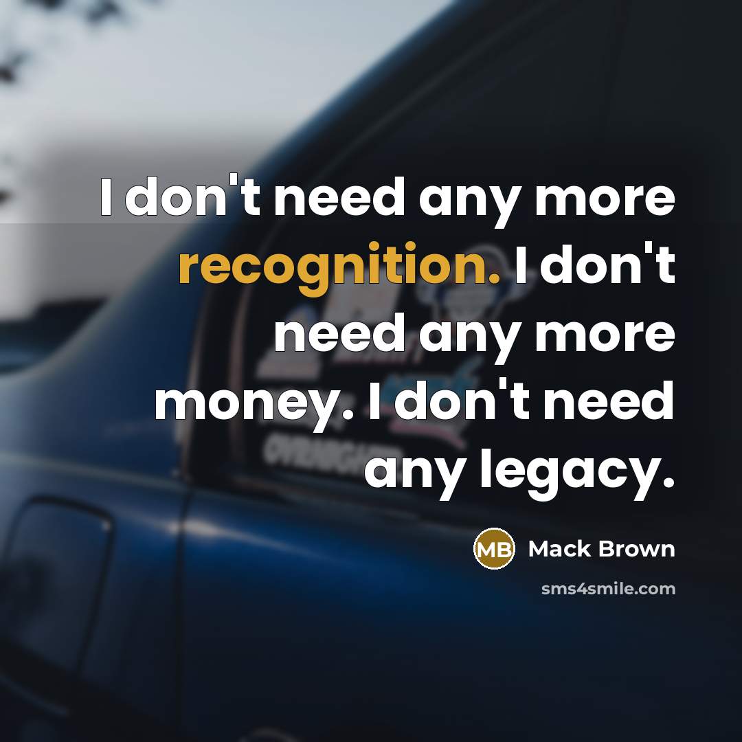 “I don't need any more recognition. I don't need any…” quote by Mack Brown