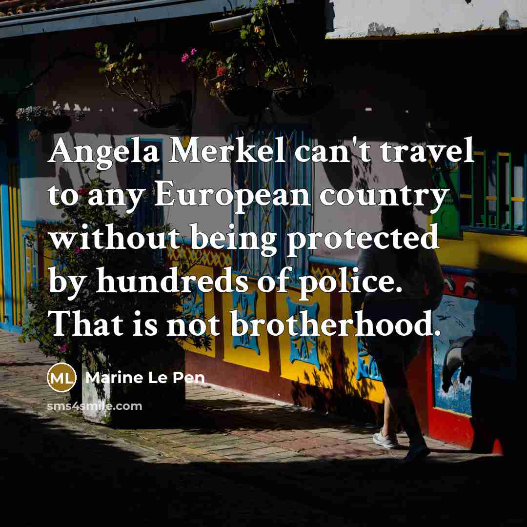 “Angela Merkel can't travel to any European country without being…” quote by Marine Le Pen