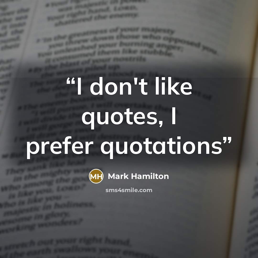 “I don't like quotes, I prefer quotations” quote by Mark Hamilton