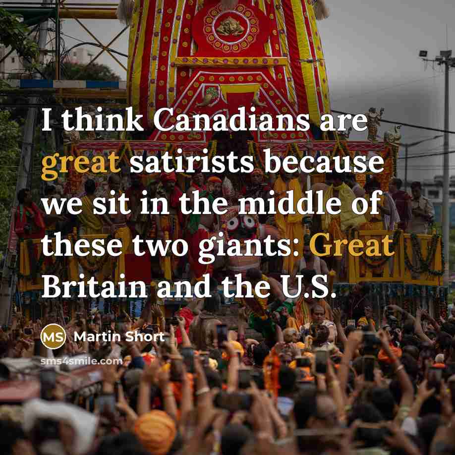 “I think Canadians are great satirists because we sit in…” quote by Martin Short