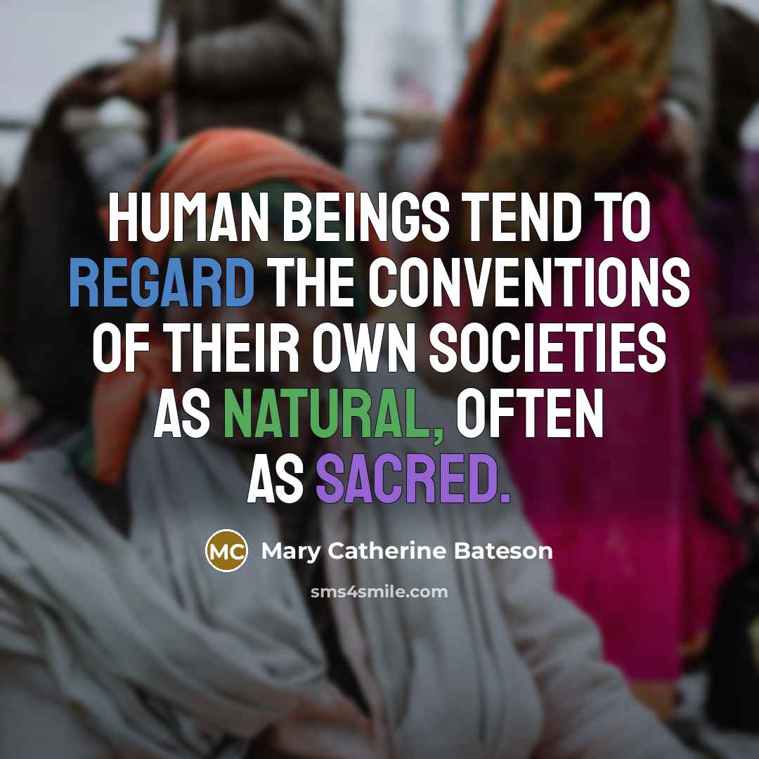 “Human beings tend to regard the conventions of their own…” quote by Mary Catherine Bateson