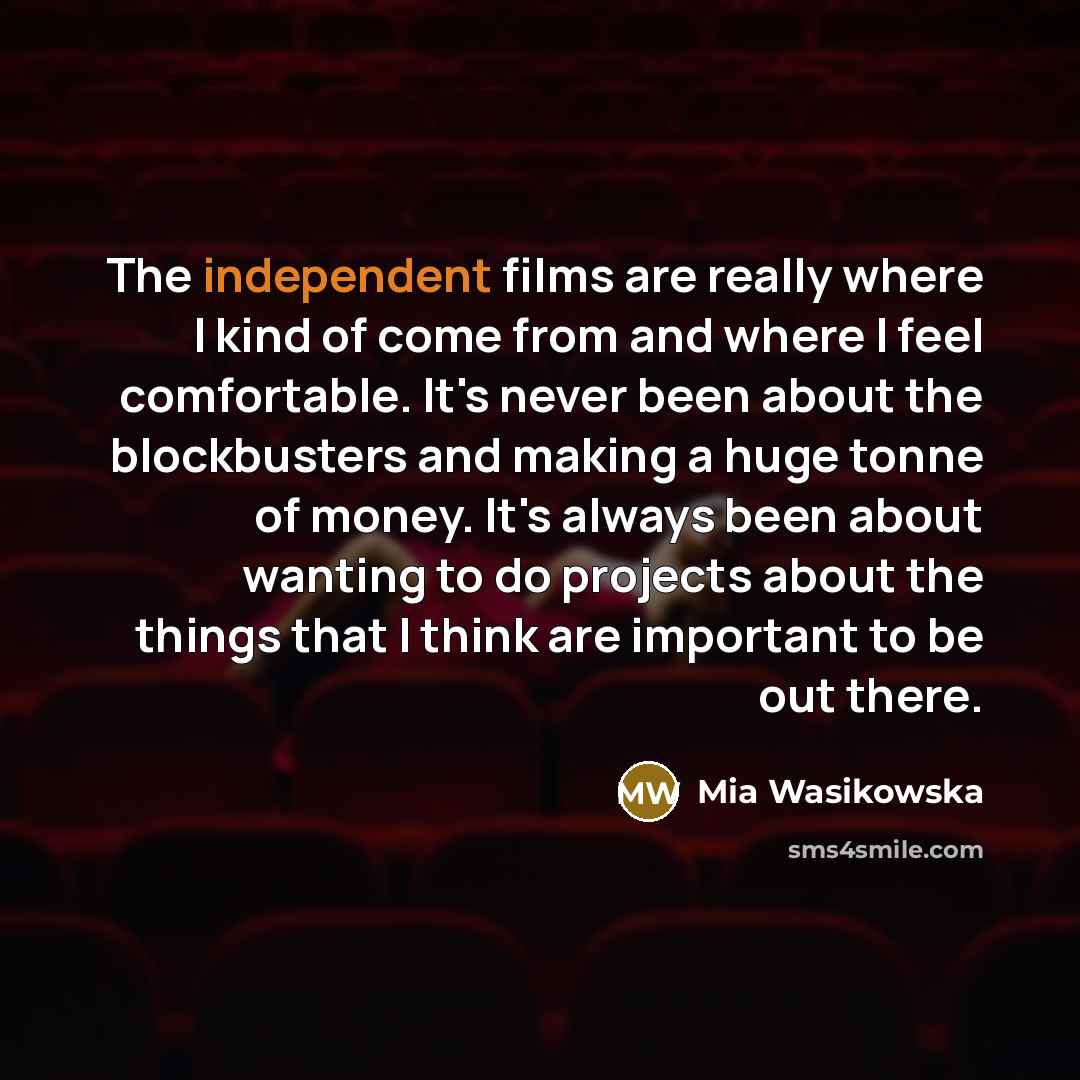 “The independent films are really where I kind of come…” quote by Mia Wasikowska