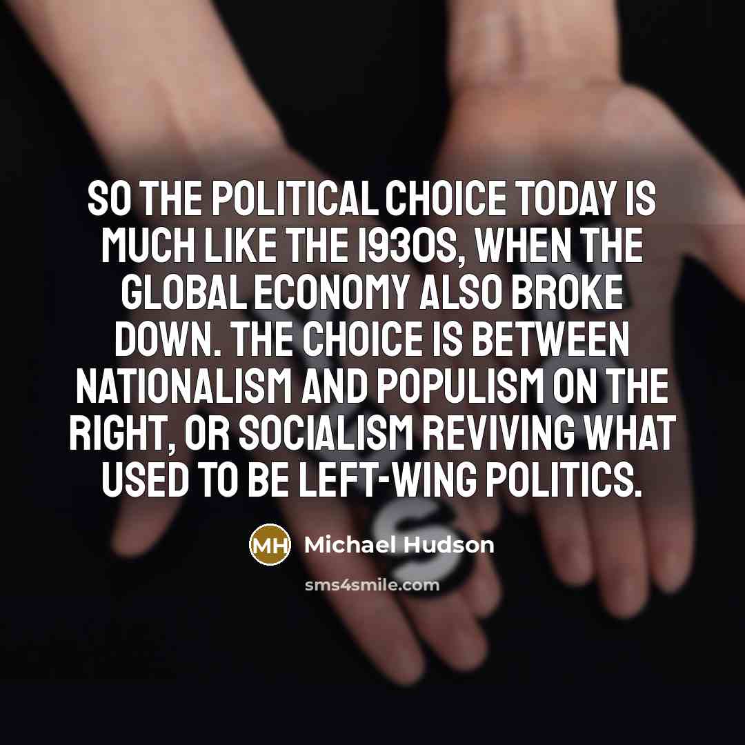 “So the political choice today is much like the 1930s,…” quote by Michael Hudson