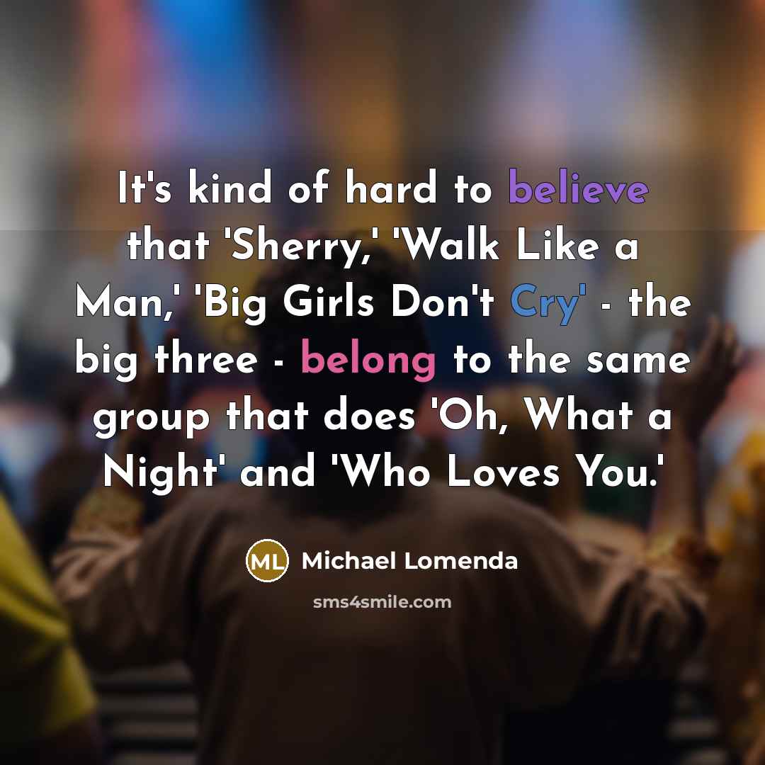 “It's kind of hard to believe that 'Sherry,' 'Walk Like…” quote by Michael Lomenda