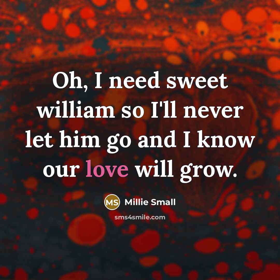 “Oh, I need sweet william so I'll never let him…” quote by Millie Small